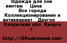 Одежда для сна (винтаж) › Цена ­ 1 200 - Все города Коллекционирование и антиквариат » Другое   . Калужская обл.,Калуга г.